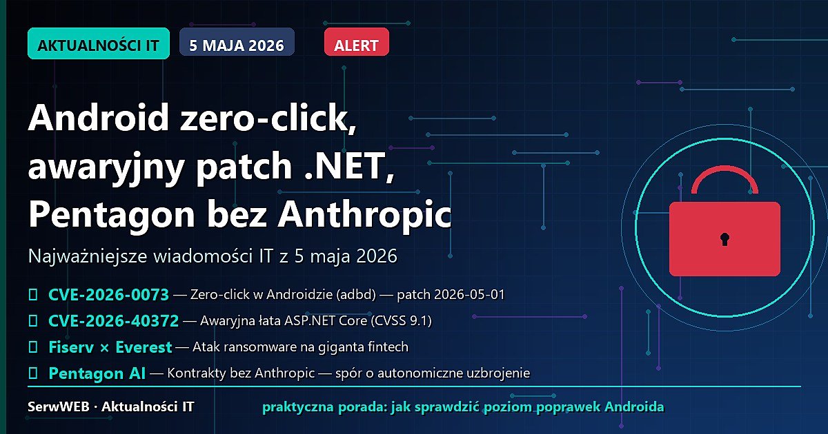 Android łata zero-click bez dotyku, Microsoft awaryjnie ratuje .NET, a Pentagon wybiera AI bez Anthropic — IT na 5 maja 2026